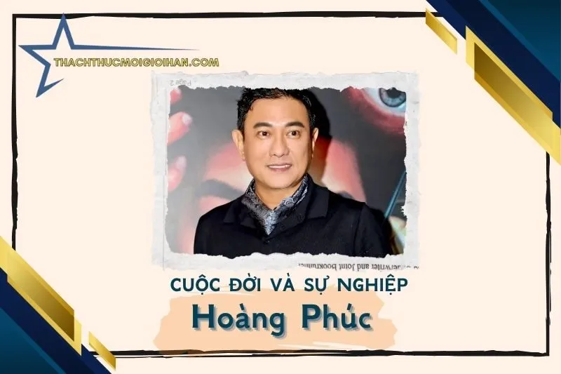Tổng quan hành trình sự nghiệp diễn viên Hoàng Phúc