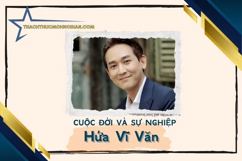 Tổng quan hành trình sự nghiệp diễn viên Hứa Vĩ Văn