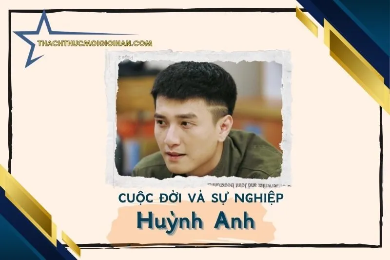 Tổng quan hành trình sự nghiệp diễn viên Huỳnh Anh