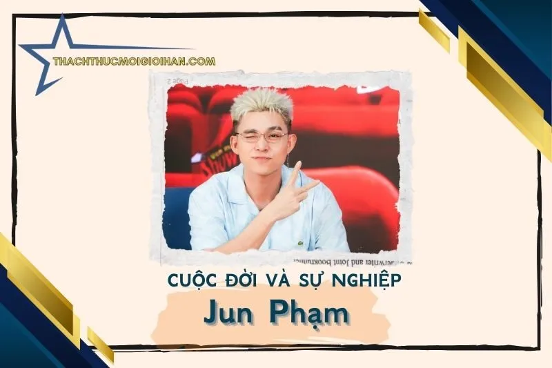 Tổng quan hành trình sự nghiệp diễn viên Jun Phạm