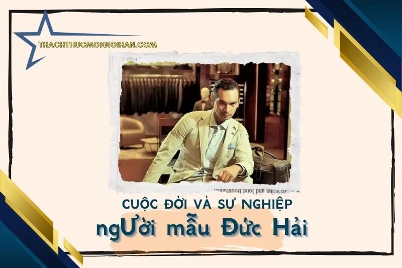 Tổng Quan Hành Trình Sự Nghiệp Diễn Viên, Người Mẫu Đức Hải