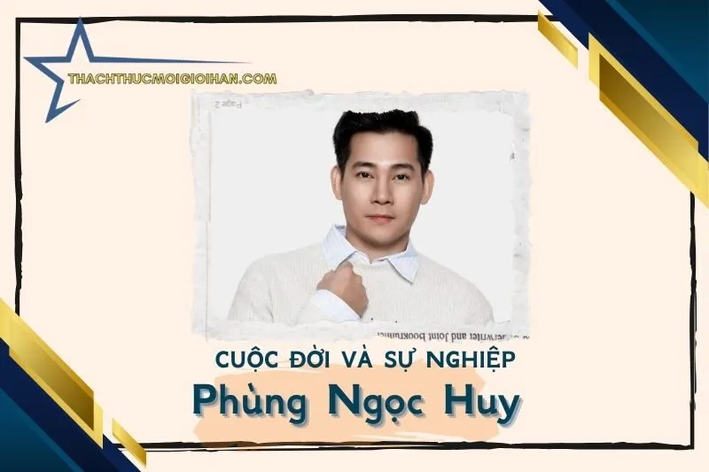 Tổng quan hành trình sự nghiệp diễn viên Phùng Ngọc Huy