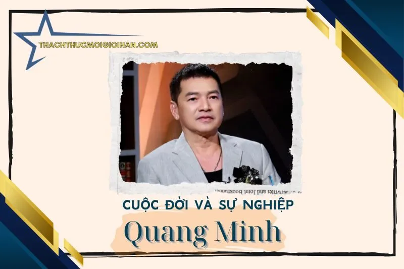 Tổng quan hành trình sự nghiệp nghệ sĩ Quang Minh