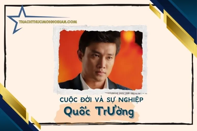 Tổng quan hành trình sự nghiệp diễn viên Quốc Trường