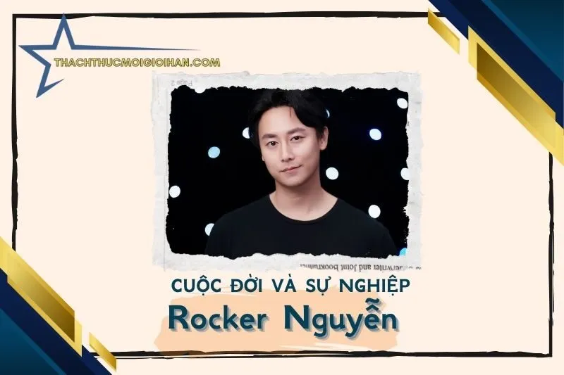 Tổng quan hành trình sự nghiệp diễn viên Rocker Nguyễn