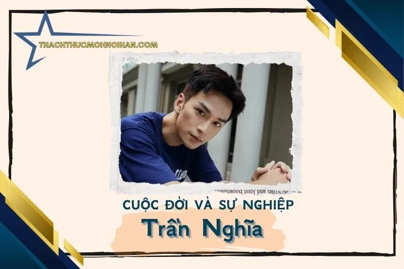 Tổng quan hành trình sự nghiệp diễn viên Trần Nghĩa