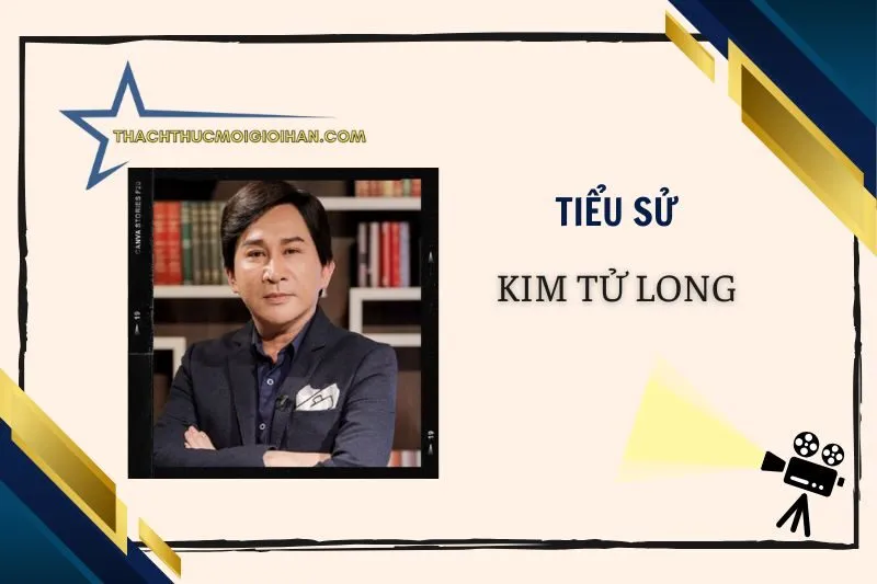 Tiểu sử diễn viên Kim Tử Long 2025: Sự nghiệp và đời tư chi tiết