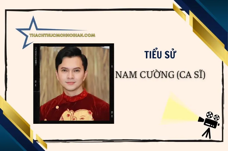 Tiểu sử diễn viên Nam Cường (ca sĩ) 2025 – Sự nghiệp và cuộc đời