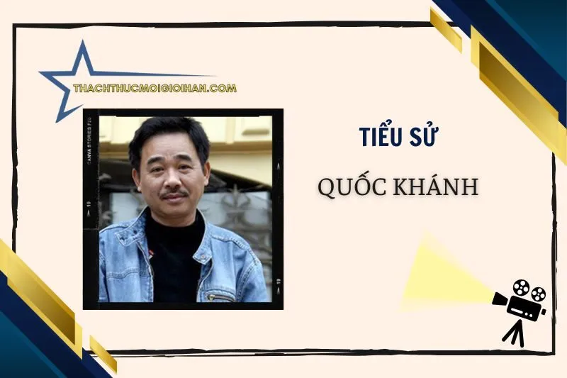 Tiểu sử diễn viên Quốc Khánh 2025 – Sự nghiệp & cuộc đời