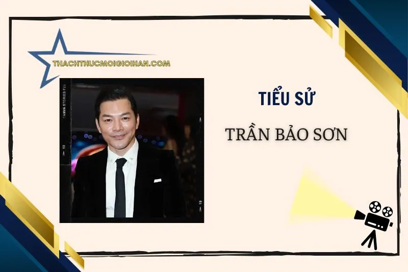 Tiểu sử diễn viên Trần Bảo Sơn 2025: Sự nghiệp & đời tư mới nhất