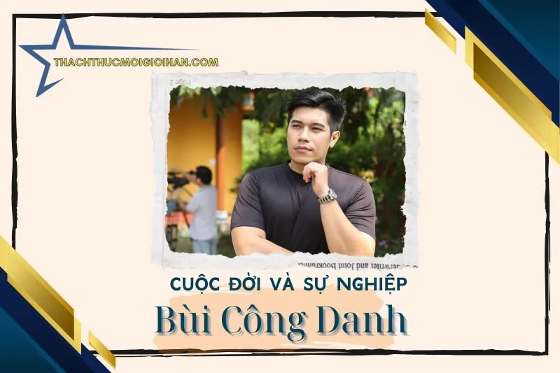Tổng quan hành trình sự nghiệp diễn viên Bùi Công Danh