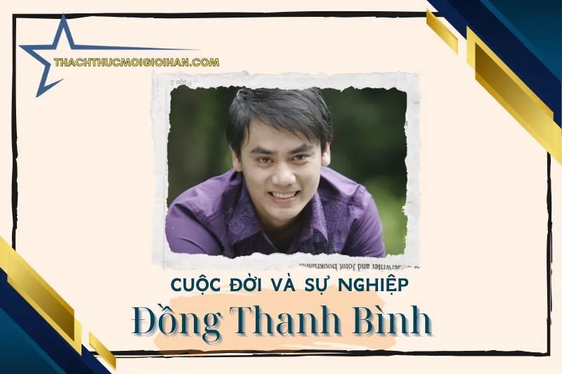 Tổng quan hành trình sự nghiệp diễn viên Đồng Thanh Bình