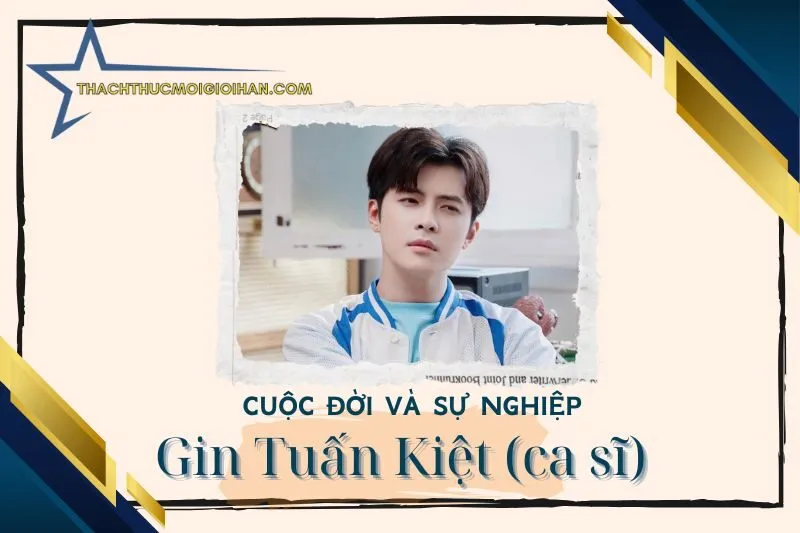 Tổng quan hành trình sự nghiệp diễn viên Gin Tuấn Kiệt