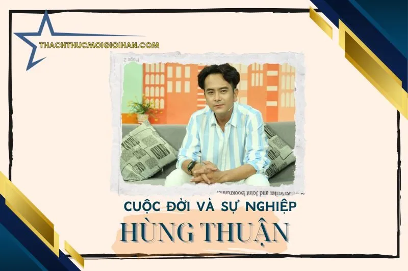 Tổng quan hành trình sự nghiệp diễn viên Hùng Thuận