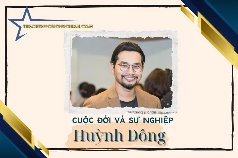 Tổng quan hành trình sự nghiệp diễn viên Huỳnh Đông