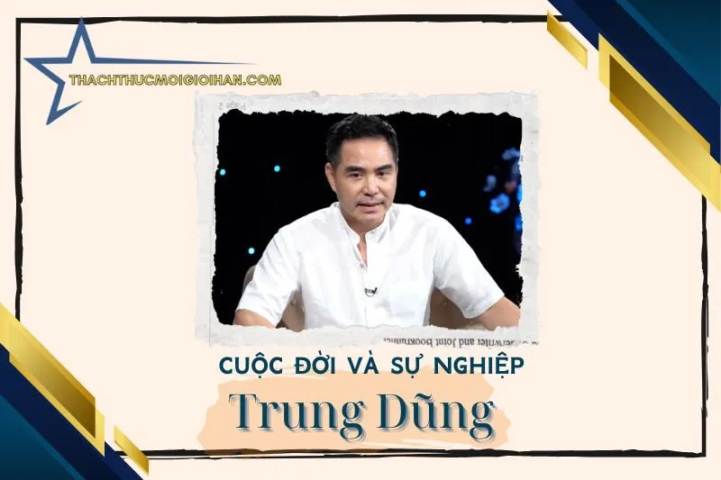 Tổng quan hành trình sự nghiệp diễn viên Trung Dũng